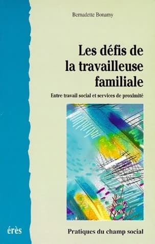 Les défis de la travailleuse familiale. Entre travail social et services de proximité - Bernadette Bonamy