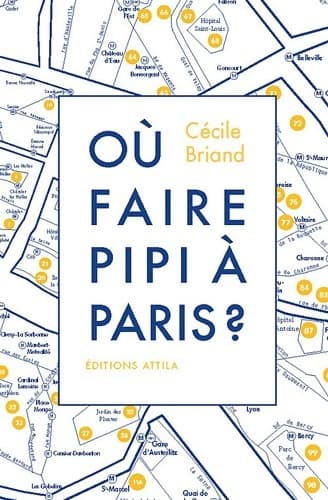 Où faire pipi à Paris ? : Guide de 200 toilettes accessibles au public - Cécile Briand
